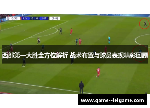 西部第一大胜全方位解析 战术布置与球员表现精彩回顾 西部第一大胜全方位解析 战术布置与球员表现精彩回顾