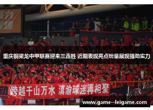 重庆铜梁龙中甲联赛迎来三连胜 近期表现亮点纷呈展现强劲实力 重庆铜梁龙中甲联赛迎来三连胜 近期表现亮点纷呈展现强劲实力