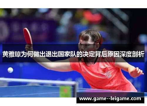 黄雅琼为何做出退出国家队的决定背后原因深度剖析