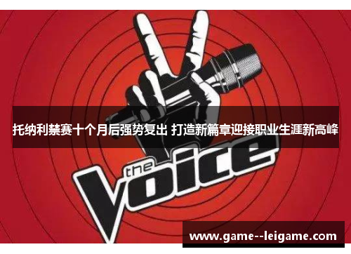 托纳利禁赛十个月后强势复出 打造新篇章迎接职业生涯新高峰