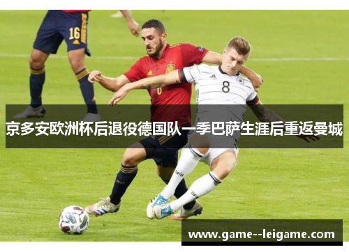 京多安欧洲杯后退役德国队一季巴萨生涯后重返曼城