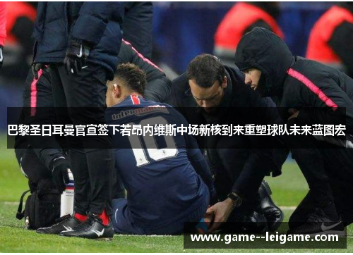 巴黎圣日耳曼官宣签下若昂内维斯中场新核到来重塑球队未来蓝图宏