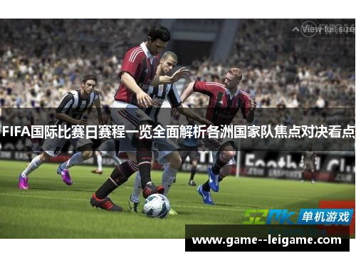 FIFA国际比赛日赛程一览全面解析各洲国家队焦点对决看点 FIFA国际比赛日赛程一览全面解析各洲国家队焦点对决看点